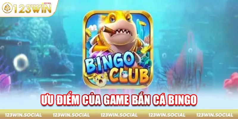 Các ưu điểm game bắn cá Bingo